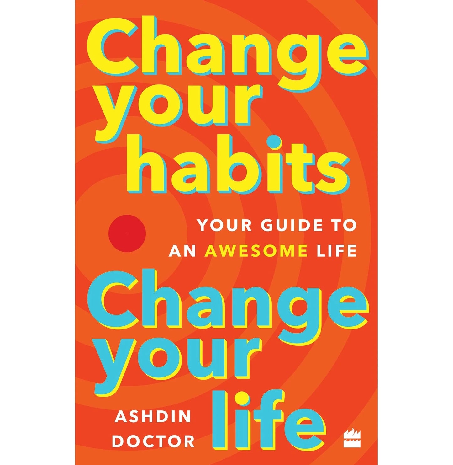 Change Your Habits, Change Your Life: Your Guide To An Awesome Life By Ashdin Doctor